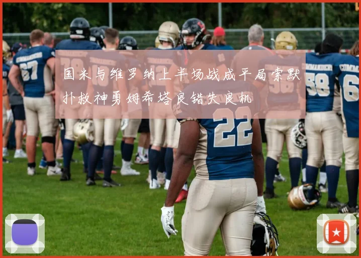 国米与维罗纳上半场战成平局索默扑救神勇姆希塔良错失良机